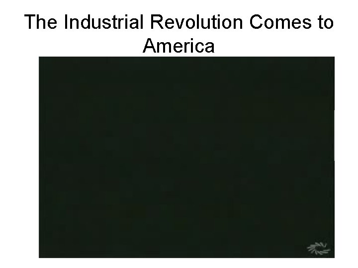 The Industrial Revolution Comes to America 