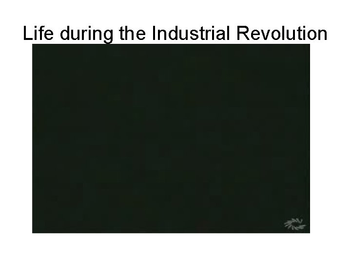 Life during the Industrial Revolution 