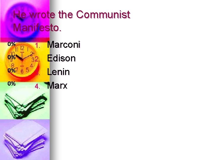 He wrote the Communist Manifesto. 1. 2. 3. 4. Marconi Edison Lenin Marx 