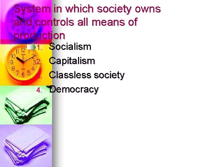 System in which society owns and controls all means of production 1. 2. 3.