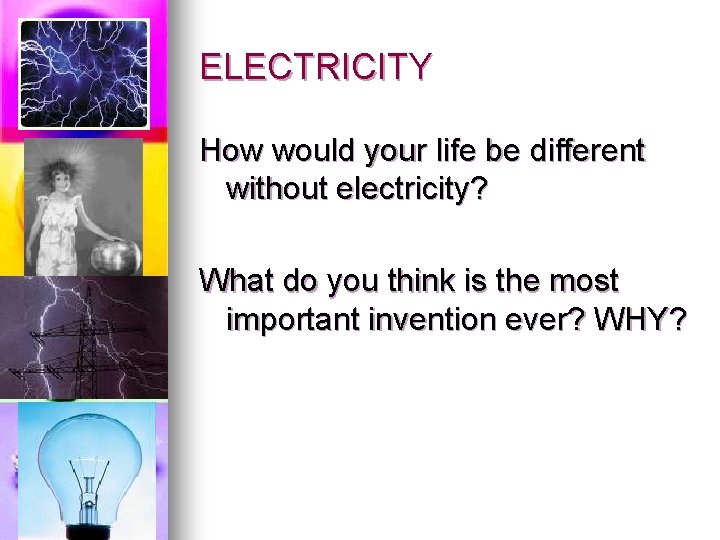 ELECTRICITY How would your life be different without electricity? What do you think is