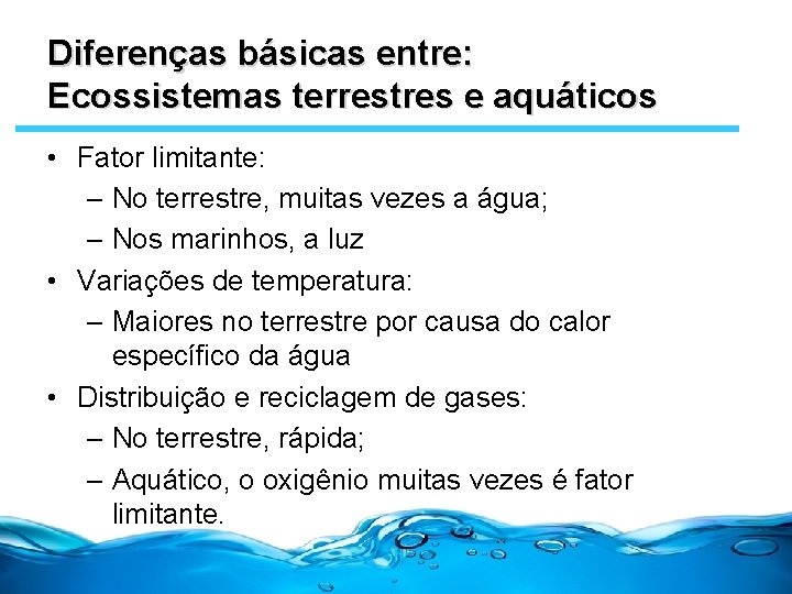 Diferenças básicas entre: Ecossistemas terrestres e aquáticos • Fator limitante: – No terrestre, muitas