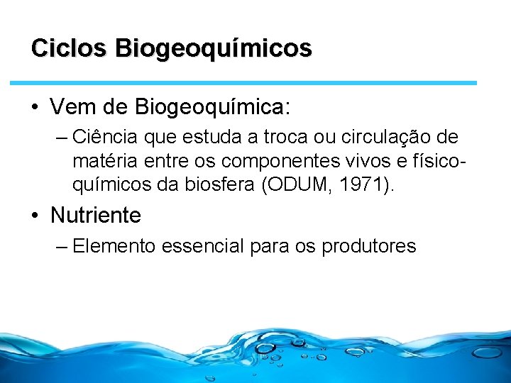 Ciclos Biogeoquímicos • Vem de Biogeoquímica: – Ciência que estuda a troca ou circulação