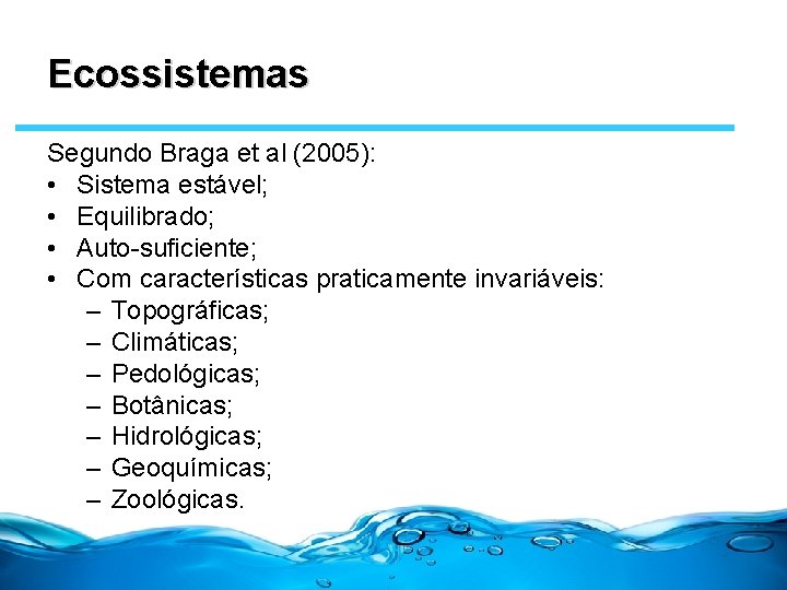 Ecossistemas Segundo Braga et al (2005): • Sistema estável; • Equilibrado; • Auto-suficiente; •