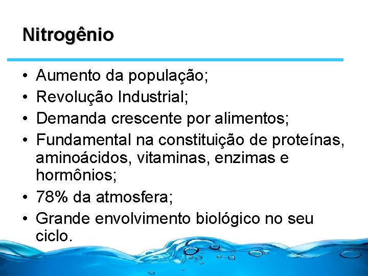 Nitrogênio • • Aumento da população; Revolução Industrial; Demanda crescente por alimentos; Fundamental na