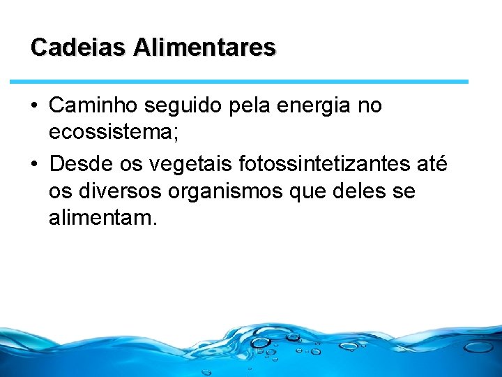 Cadeias Alimentares • Caminho seguido pela energia no ecossistema; • Desde os vegetais fotossintetizantes