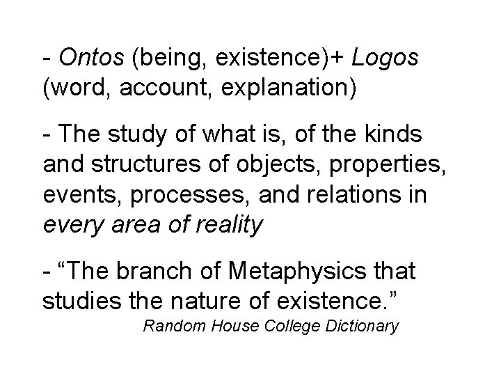 - Ontos (being, existence)+ Logos (word, account, explanation) - The study of what is,