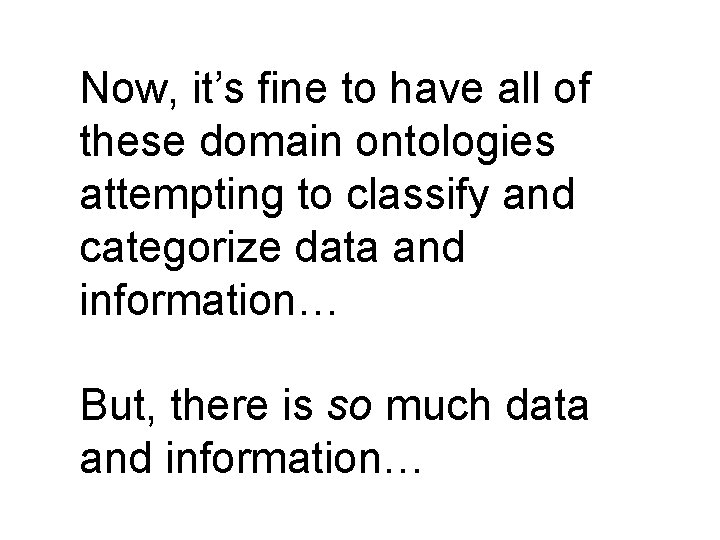 Now, it’s fine to have all of these domain ontologies attempting to classify and