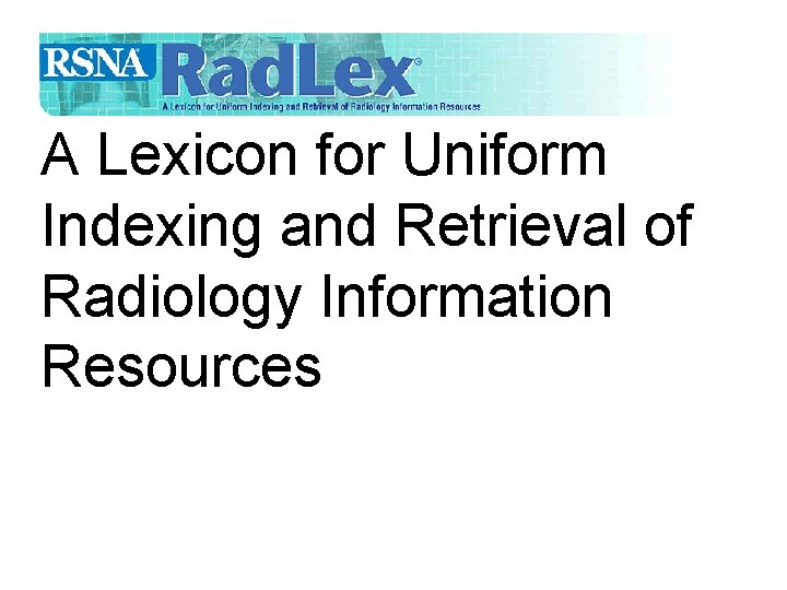 Rad. Lex: A Lexicon for Uniform Indexing and Retrieval of Radiology Information Resources 