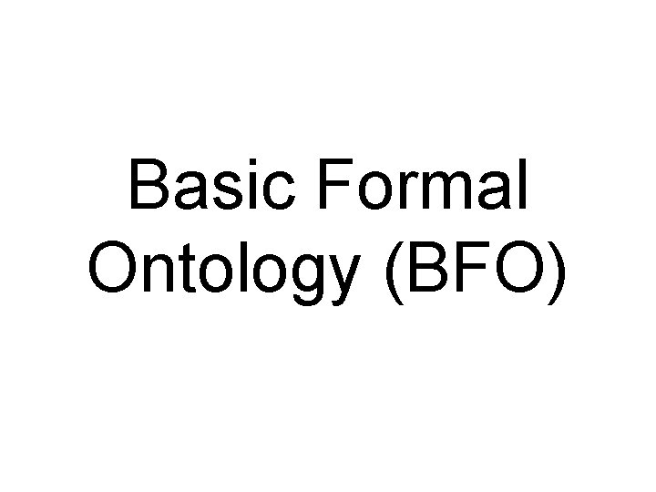 Basic Formal Ontology (BFO) 