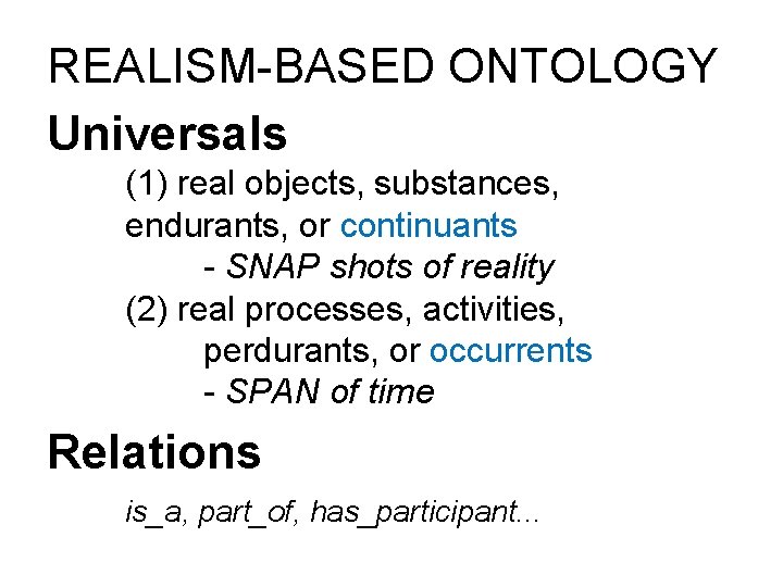 REALISM-BASED ONTOLOGY Universals (1) real objects, substances, endurants, or continuants - SNAP shots of