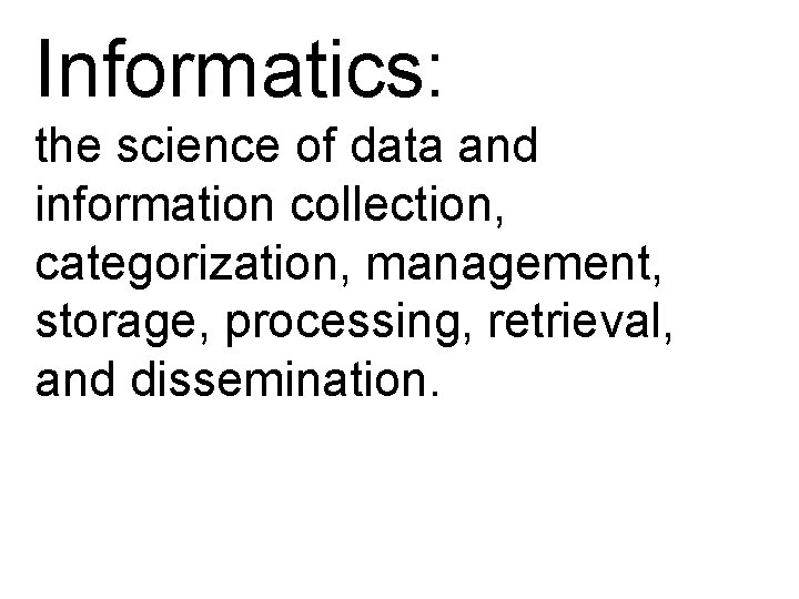 Informatics: the science of data and information collection, categorization, management, storage, processing, retrieval, and