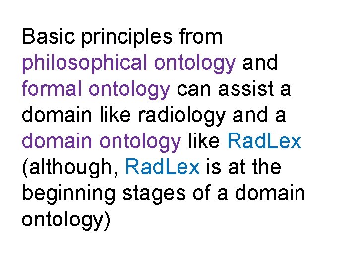 Basic principles from philosophical ontology and formal ontology can assist a domain like radiology