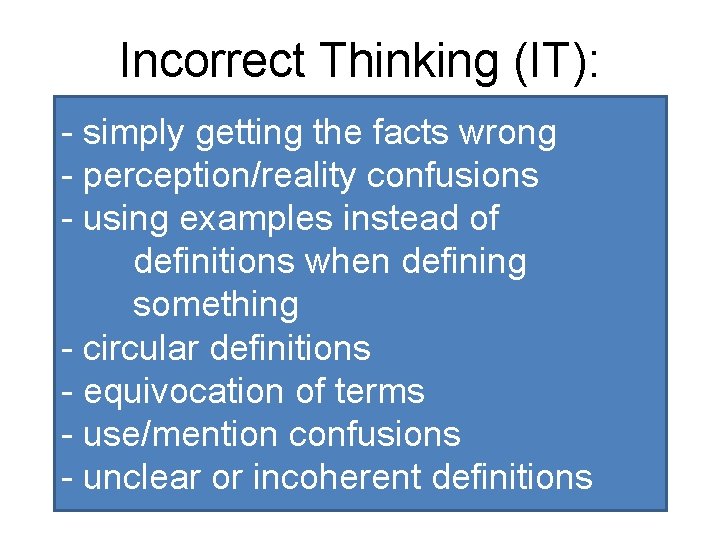 Incorrect Thinking (IT): - simply getting the facts wrong - perception/reality confusions - using