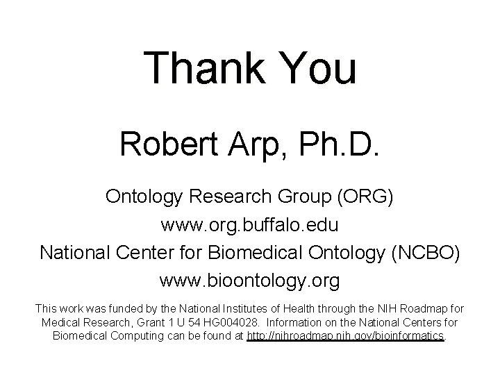 Thank You Robert Arp, Ph. D. Ontology Research Group (ORG) www. org. buffalo. edu