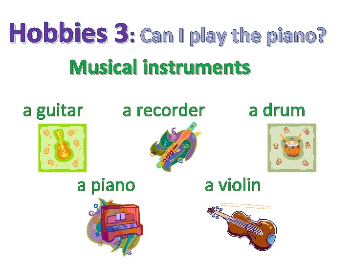 Hobbies 3: Can I play the piano? Musical instruments a guitar a recorder a Hobbies 3: Can I play the piano? Musical instruments a guitar a recorder a