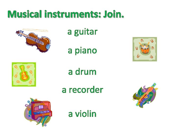 Musical instruments: Join. a guitar a piano a drum a recorder a violin 