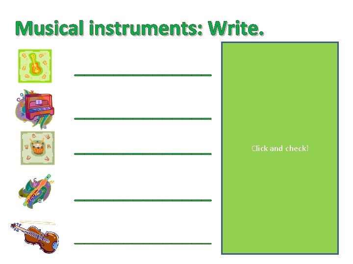 Musical instruments: Write. _______ a guitar _______ a piano _______ and check! a Click Musical instruments: Write. _______ a guitar _______ a piano _______ and check! a Click