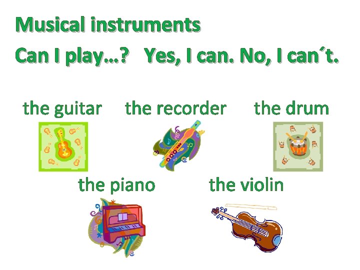 Musical instruments Can I play…? Yes, I can. No, I can´t. the guitar the