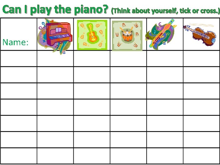 Can I play the piano? (Think about yourself, tick or cross. ) Name: Can I play the piano? (Think about yourself, tick or cross. ) Name: