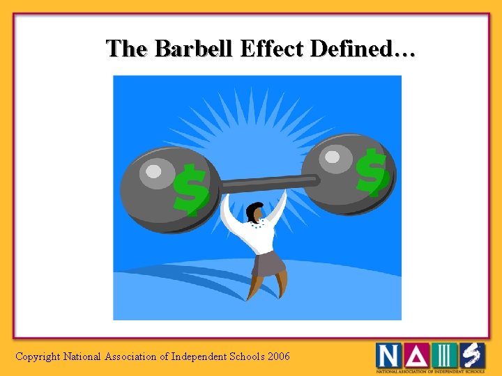 The Barbell Effect Defined… Copyright National Association of Independent Schools 2006 