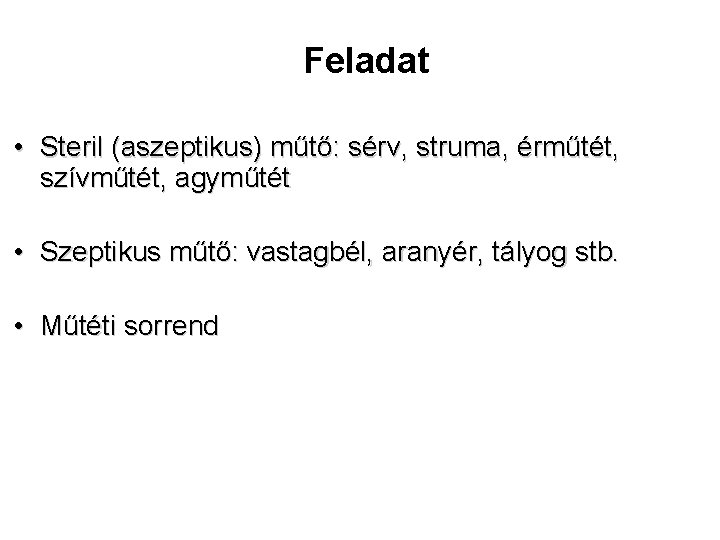 Feladat • Steril (aszeptikus) műtő: sérv, struma, érműtét, szívműtét, agyműtét • Szeptikus műtő: vastagbél,