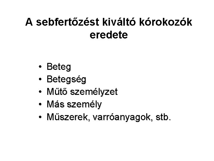 A sebfertőzést kiváltó kórokozók eredete • • • Betegség Műtő személyzet Más személy Műszerek,