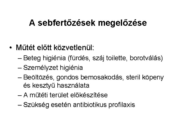 A sebfertőzések megelőzése • Műtét előtt közvetlenül: – Beteg higiénia (fürdés, száj toilette, borotválás)