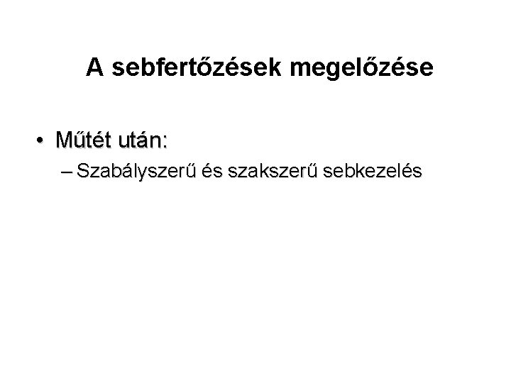 A sebfertőzések megelőzése • Műtét után: – Szabályszerű és szakszerű sebkezelés 