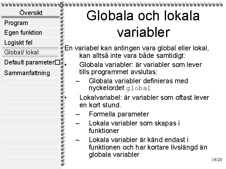 Översikt Program Egen funktion Logiskt fel Globala och lokala variabler En variabel kan antingen