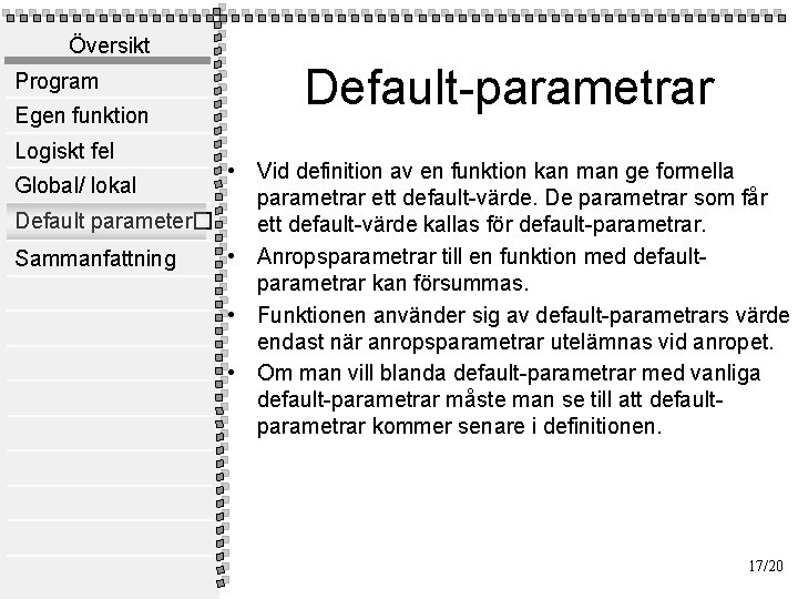 Översikt Program Egen funktion Default-parametrar Logiskt fel • Vid definition av en funktion kan