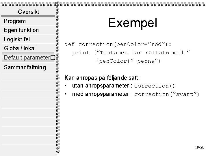 Översikt Program Egen funktion Logiskt fel Global/ lokal Default parameter� Sammanfattning Exempel def correction(pen.