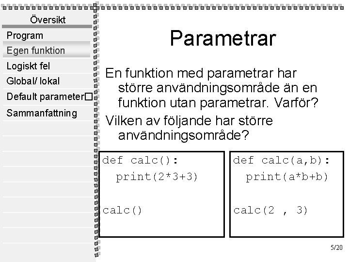 Översikt Parametrar Program Egen funktion Logiskt fel Global/ lokal Default parameter� Sammanfattning En funktion