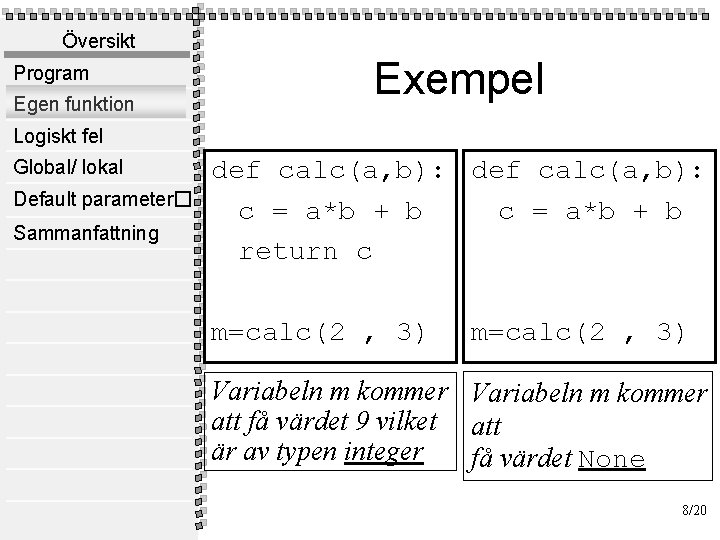 Översikt Program Egen funktion Exempel Logiskt fel Global/ lokal Default parameter� Sammanfattning def calc(a,