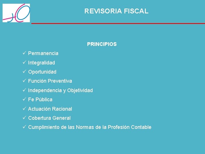 REVISORIA FISCAL PRINCIPIOS ü Permanencia ü Integralidad ü Oportunidad ü Función Preventiva ü Independencia