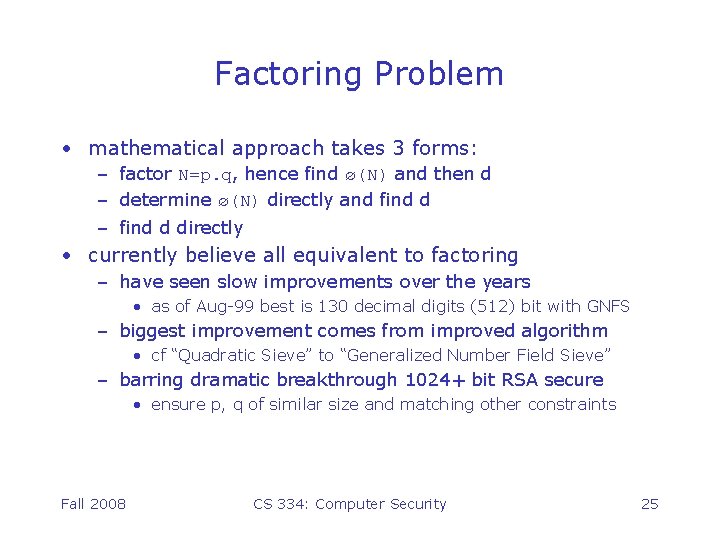 Factoring Problem • mathematical approach takes 3 forms: – factor N=p. q, hence find