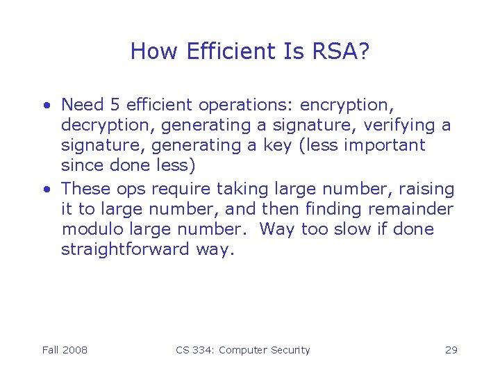 How Efficient Is RSA? • Need 5 efficient operations: encryption, decryption, generating a signature,