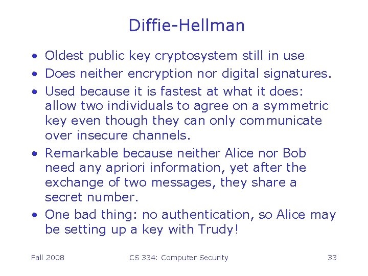 Diffie-Hellman • Oldest public key cryptosystem still in use • Does neither encryption nor