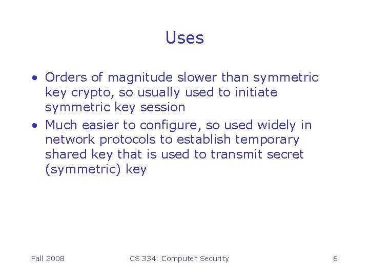 Uses • Orders of magnitude slower than symmetric key crypto, so usually used to