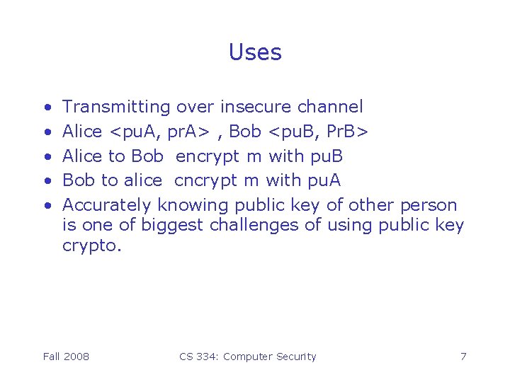 Uses • • • Transmitting over insecure channel Alice <pu. A, pr. A> ,