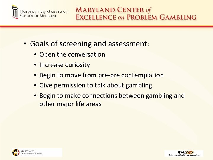  • Goals of screening and assessment: • • • Open the conversation Increase