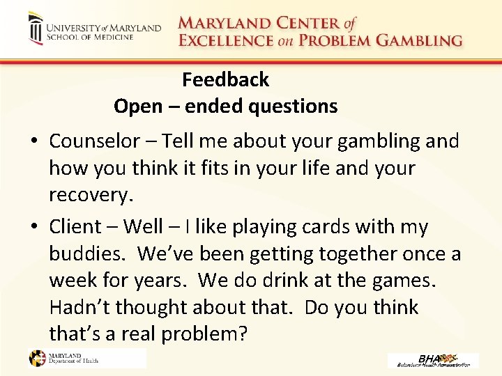 Feedback Open – ended questions • Counselor – Tell me about your gambling and