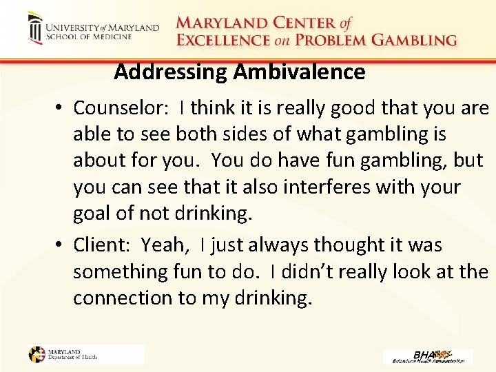 Addressing Ambivalence • Counselor: I think it is really good that you are able