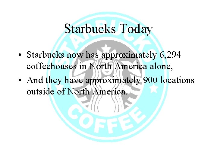 Starbucks Today • Starbucks now has approximately 6, 294 coffeehouses in North America alone,