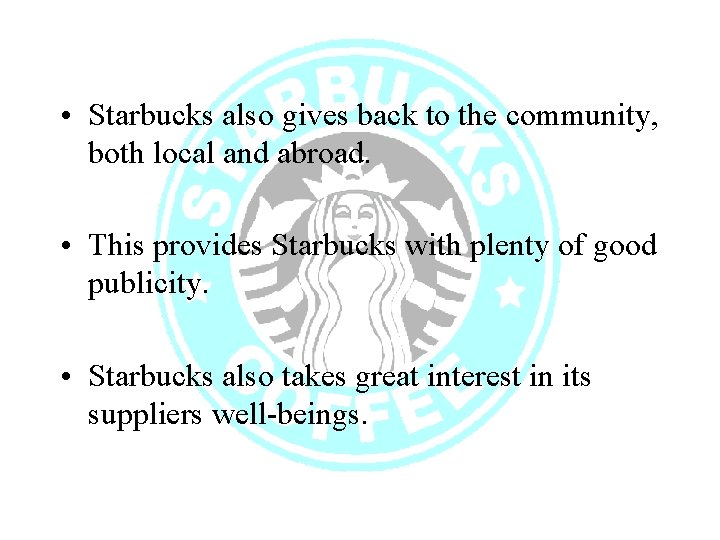  • Starbucks also gives back to the community, both local and abroad. •