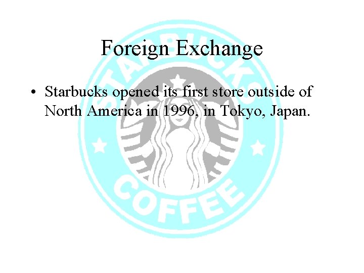 Foreign Exchange • Starbucks opened its first store outside of North America in 1996,