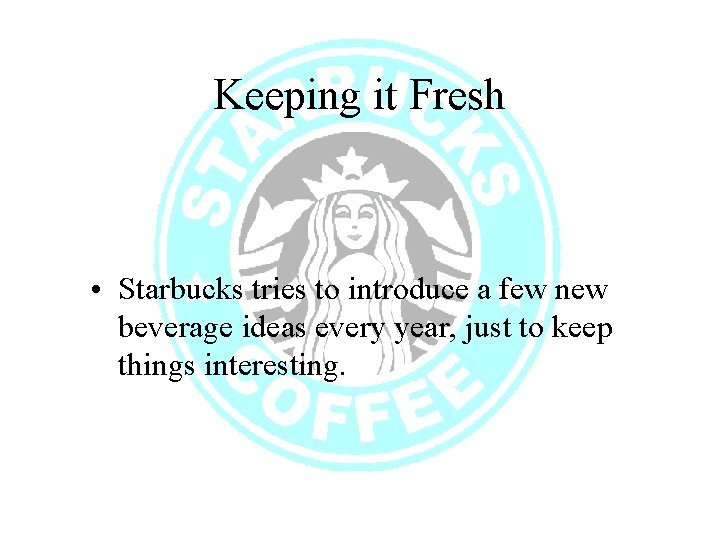 Keeping it Fresh • Starbucks tries to introduce a few new beverage ideas every