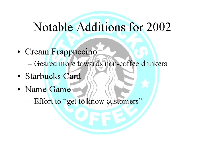 Notable Additions for 2002 • Cream Frappuccino – Geared more towards non-coffee drinkers •