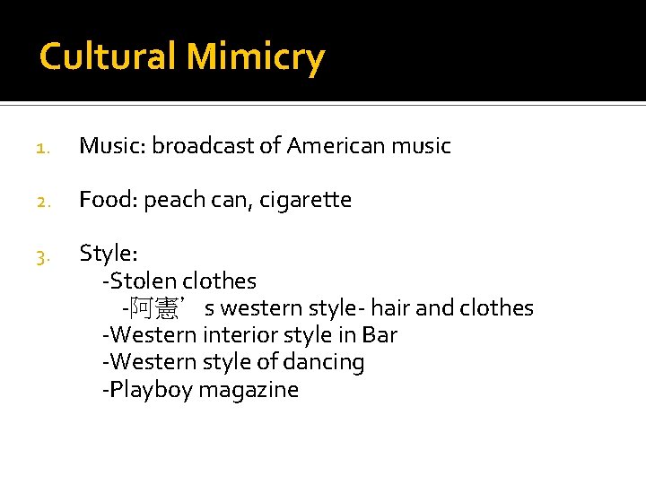 Cultural Mimicry 1. Music: broadcast of American music 2. Food: peach can, cigarette 3.