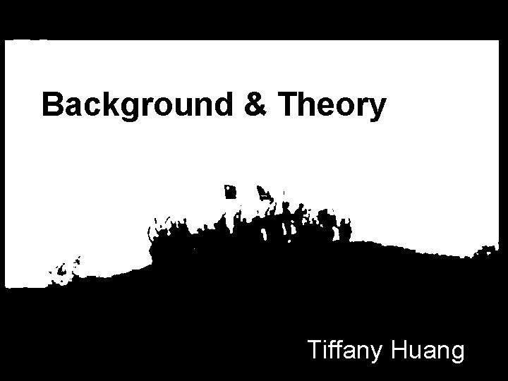 Background & Theory Tiffany Huang 